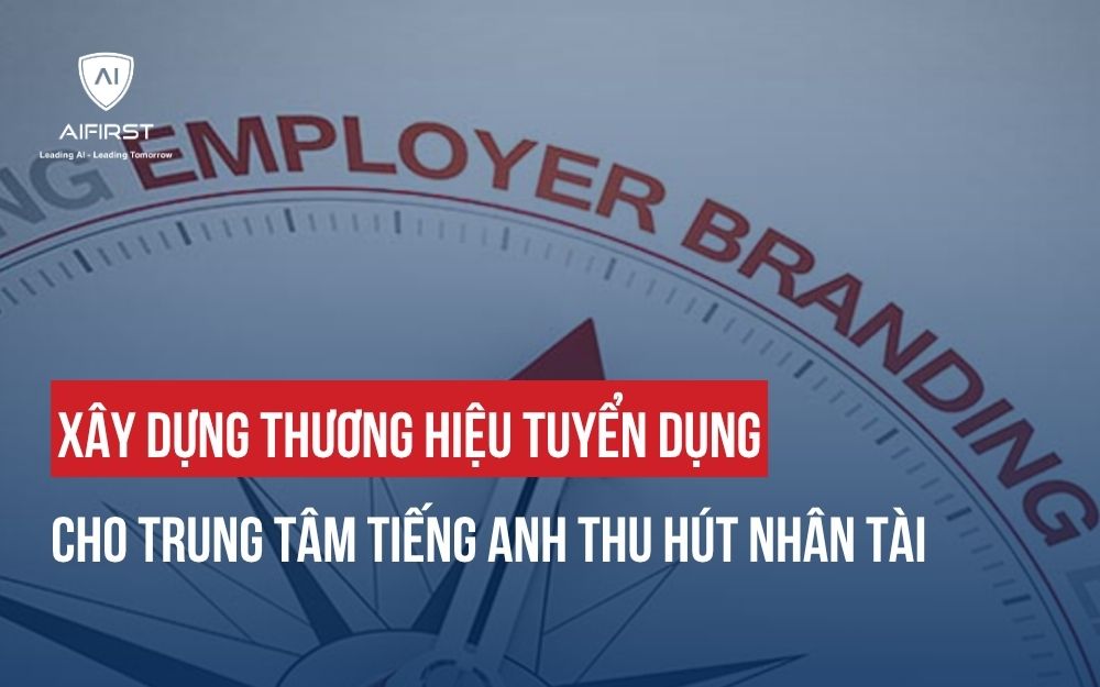 XÂY DỰNG THƯƠNG HIỆU TUYỂN DỤNG CHO TRUNG TÂM TIẾNG ANH THU HÚT NHÂN TÀI